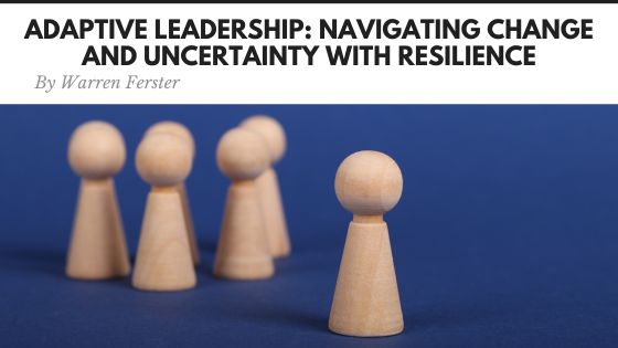 Adaptive Leadership: Navigating Change and Uncertainty with Resilience