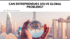 Can Entrepreneurs Solve Global Problemswarren Ferster